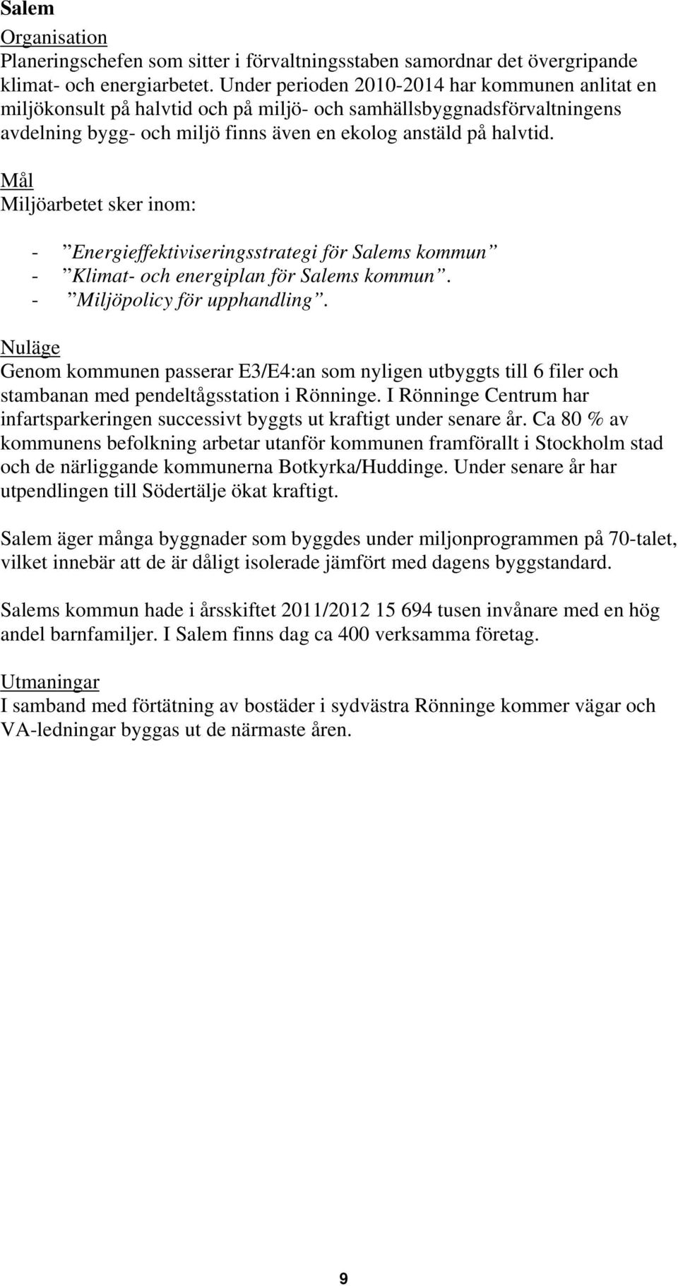 Mål Miljöarbetet sker inom: - Energieffektiviseringsstrategi för Salems kommun - Klimat- och energiplan för Salems kommun. - Miljöpolicy för upphandling.