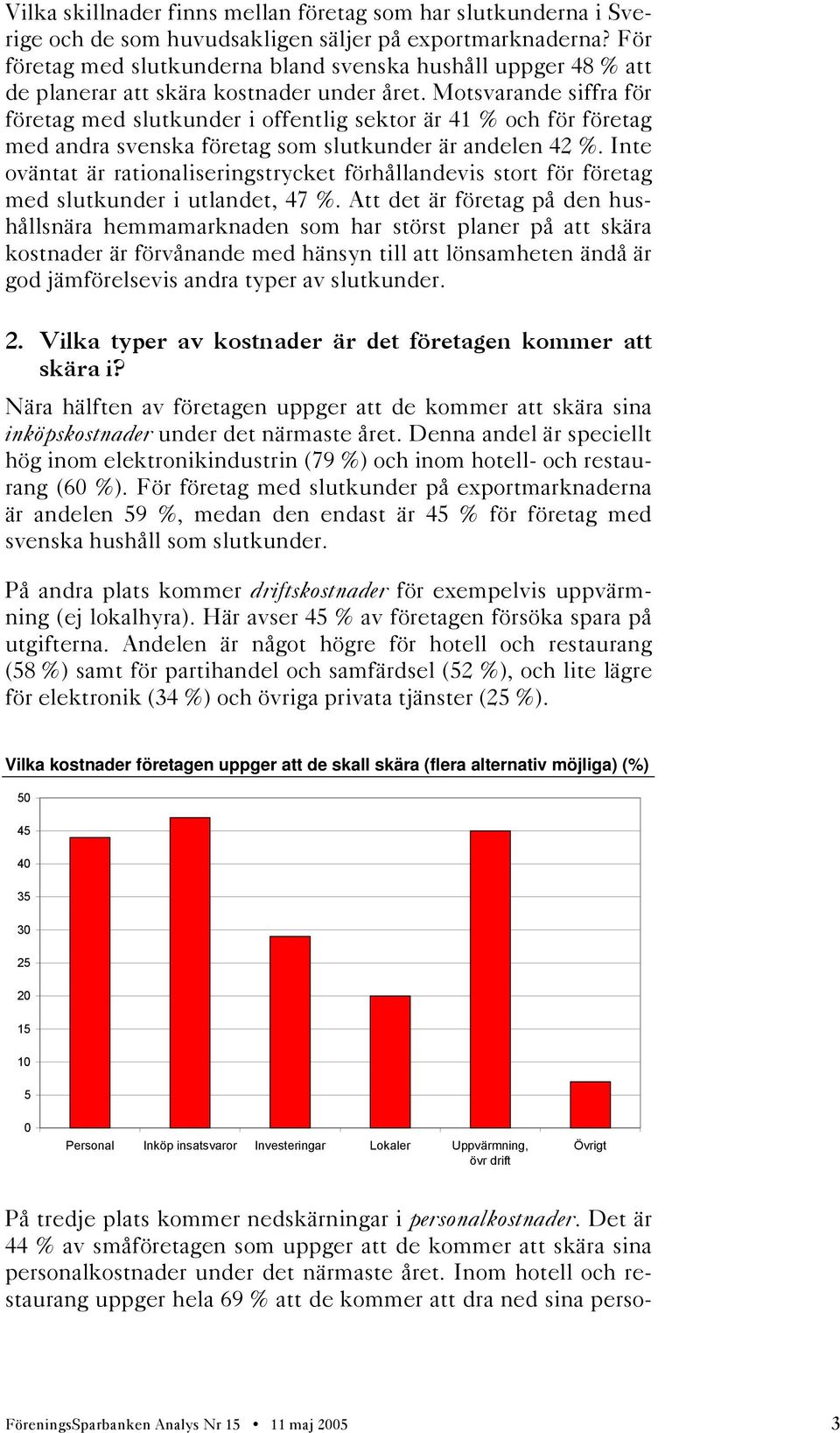 Motsvarande siffra för företag med slutkunder i offentlig sektor är 41 % och för företag med andra svenska företag som slutkunder är andelen 42 %.