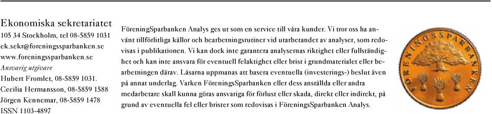 Vi tror oss ha använt tillförlitliga källor och bearbetningsrutiner vid utarbetandet av analyser, som redovisas i publikationen.