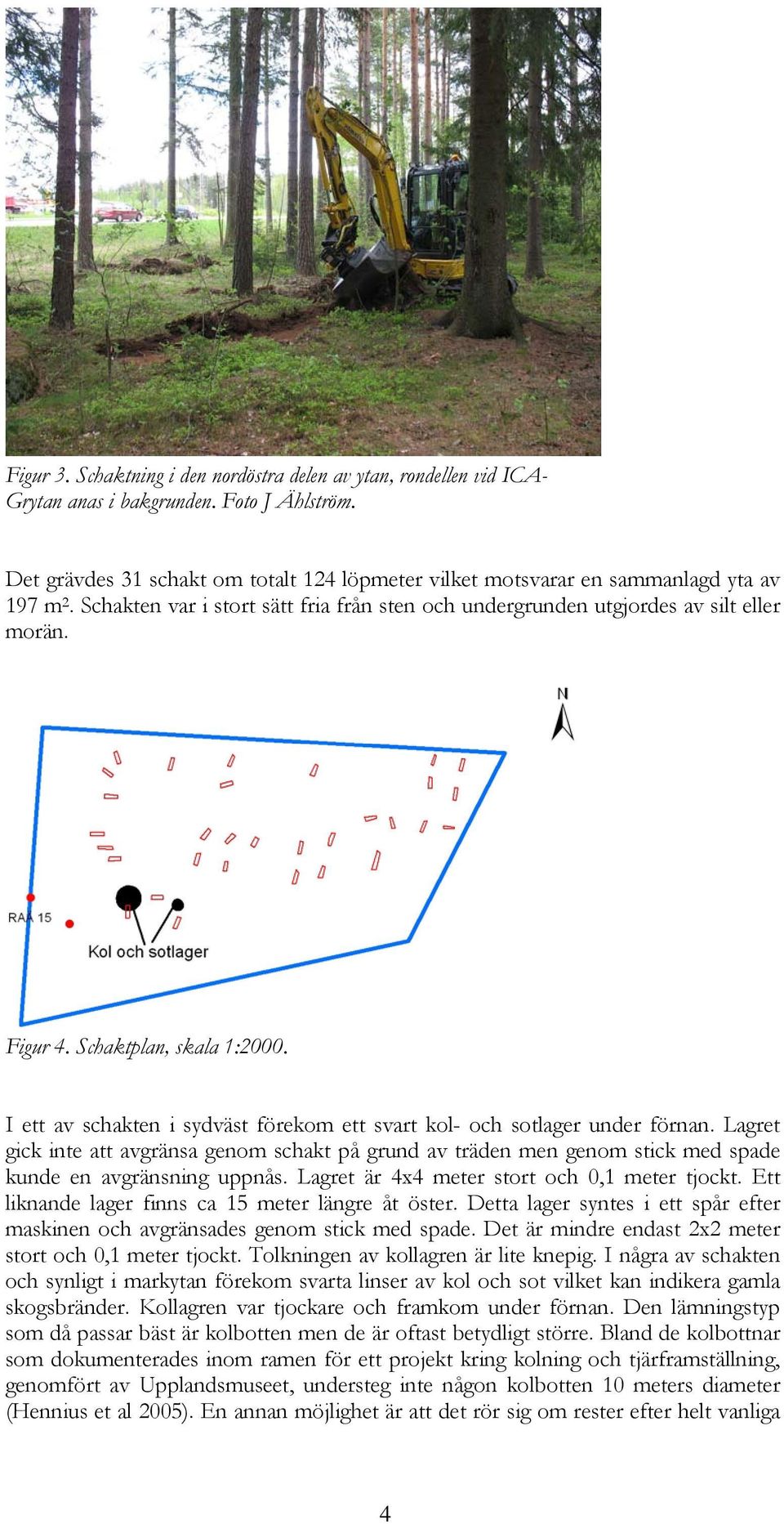 Schaktplan, skala 1:2000. I ett av schakten i sydväst förekom ett svart kol- och sotlager under förnan.