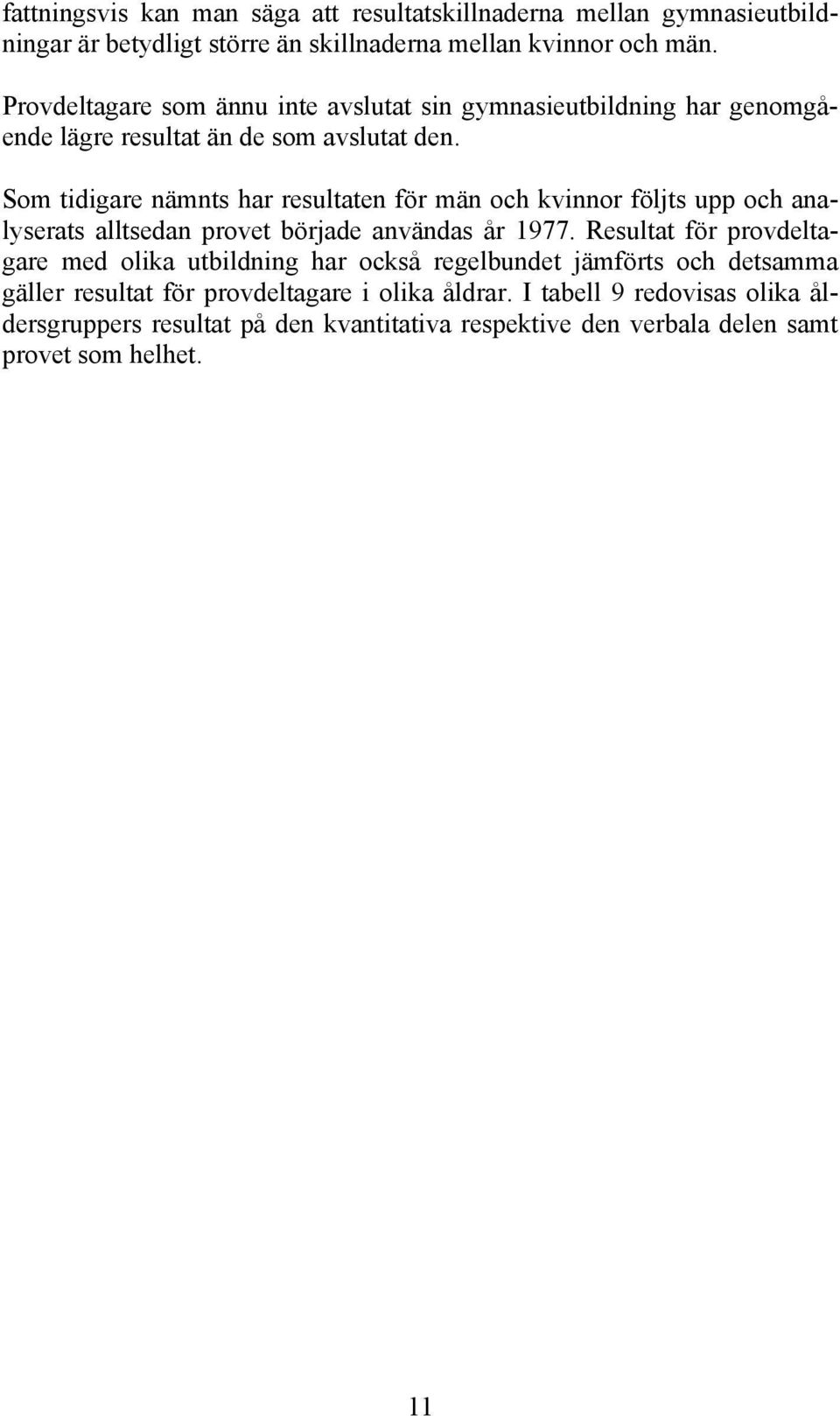 Som tidigare nämnts har resultaten för män och kvinnor följts upp och analyserats alltsedan provet började användas år 1977.