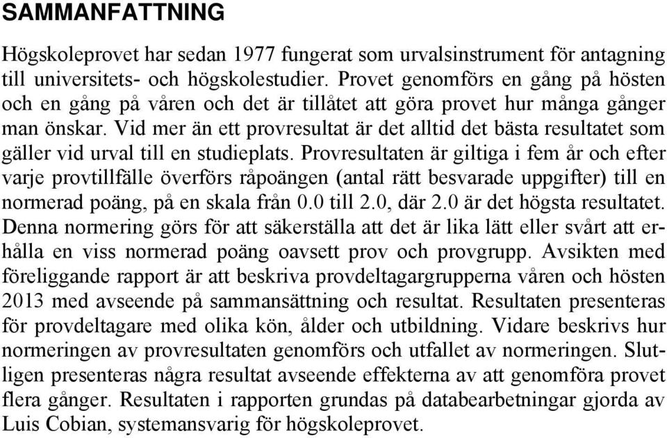 Vid mer än ett provresultat är det alltid det bästa resultatet som gäller vid urval till en studieplats.