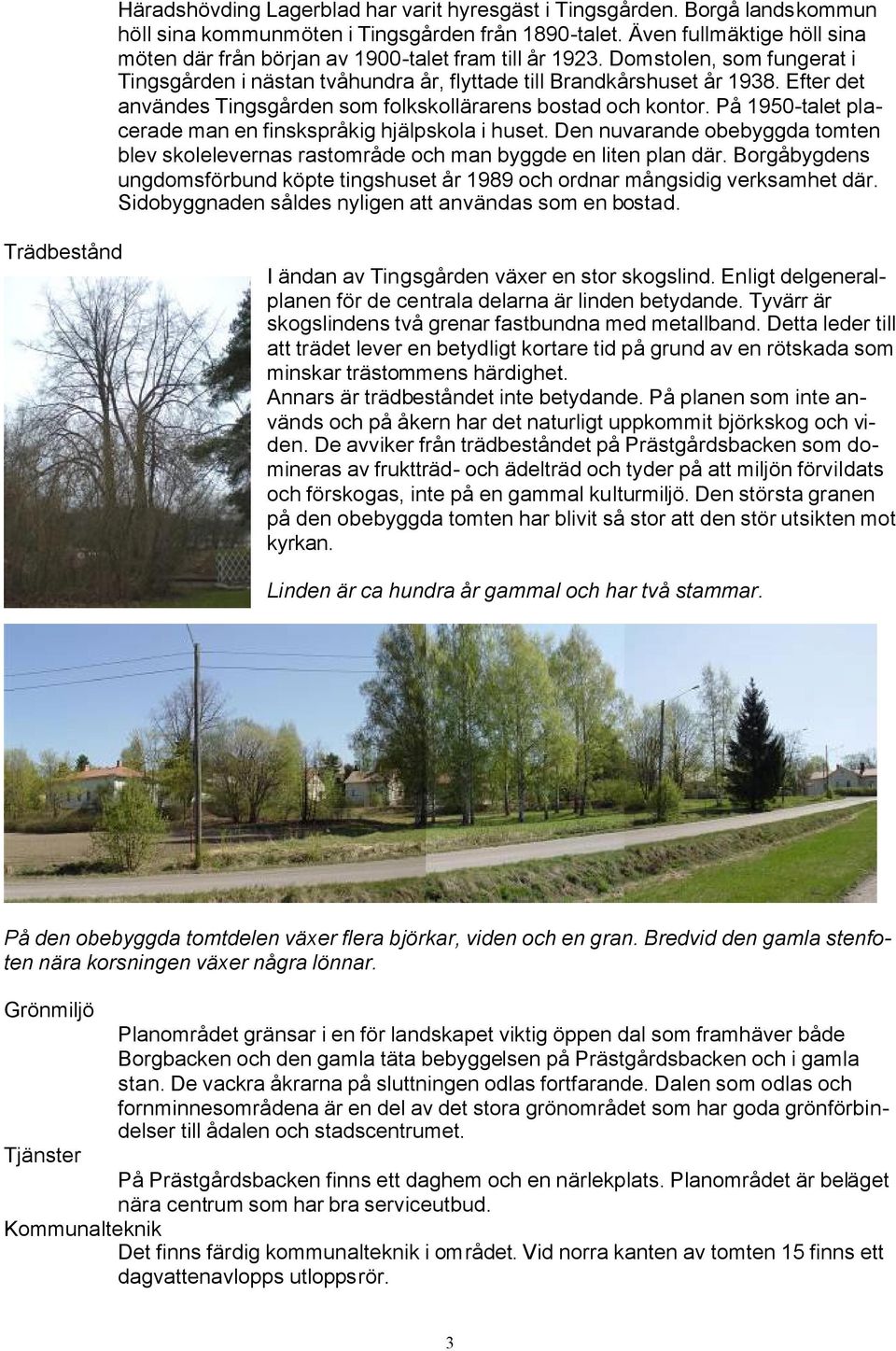 Efter det användes Tingsgården som folkskollärarens bostad och kontor. På 1950-talet placerade man en finskspråkig hjälpskola i huset.