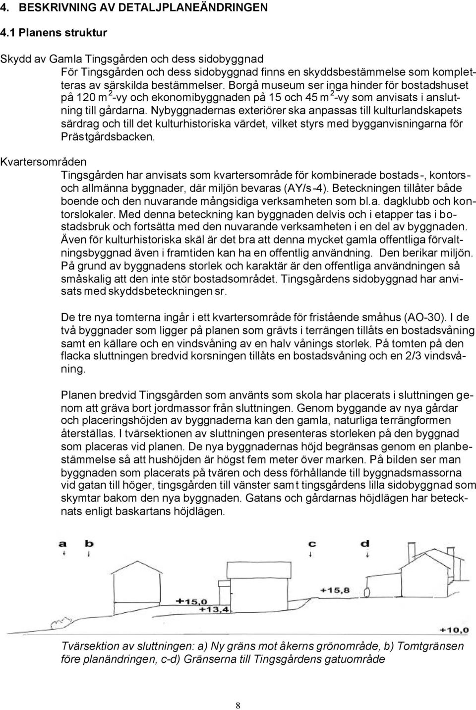 Borgå museum ser inga hinder för bostadshuset på 120 m 2 -vy och ekonomibyggnaden på 15 och 45 m 2 -vy som anvisats i anslutning till gårdarna.