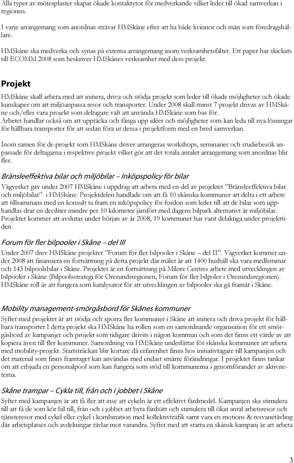 Ett paper har skickats till ECOMM 2008 som beskriver HMSkånes verksamhet med dess projekt.