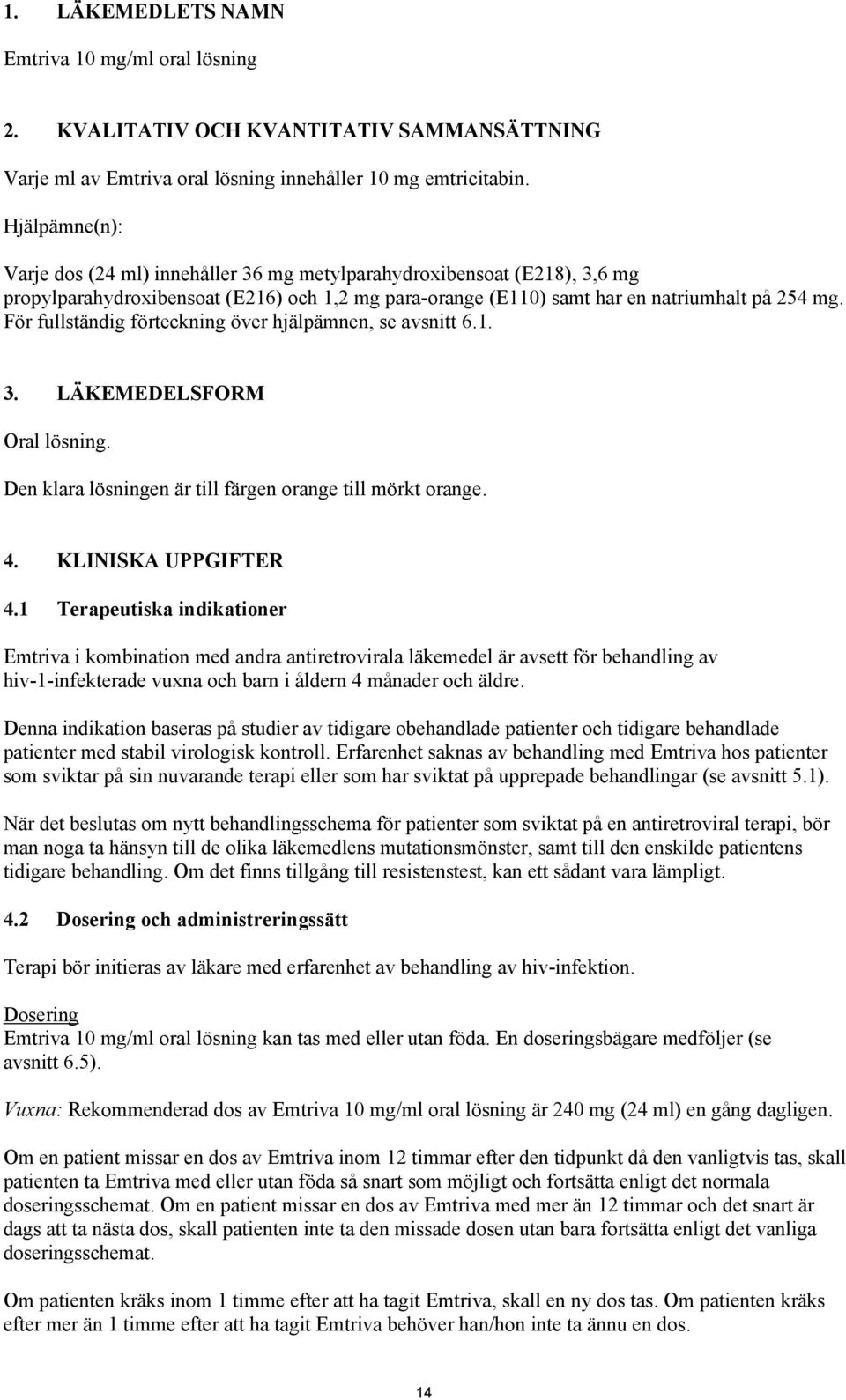 För fullständig förteckning över hjälpämnen, se avsnitt 6.1. 3. LÄKEMEDELSFORM Oral lösning. Den klara lösningen är till färgen orange till mörkt orange. 4. KLINISKA UPPGIFTER 4.