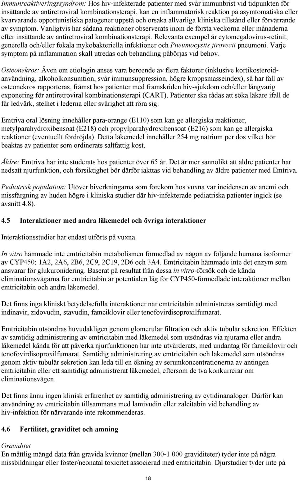 Vanligtvis har sådana reaktioner observerats inom de första veckorna eller månaderna efter insättande av antiretroviral kombinationsterapi.