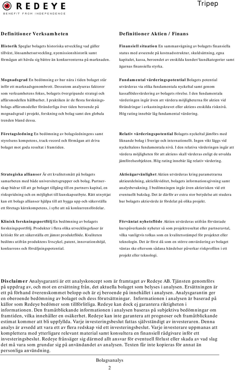 Finansiell situation En sammanvägning av bolagets finansiella status med avseende på kostnadsstruktur, skuldsättning, egna kapitalet, kassa, beroendet av enskilda kunder/kundkategorier samt ägarnas