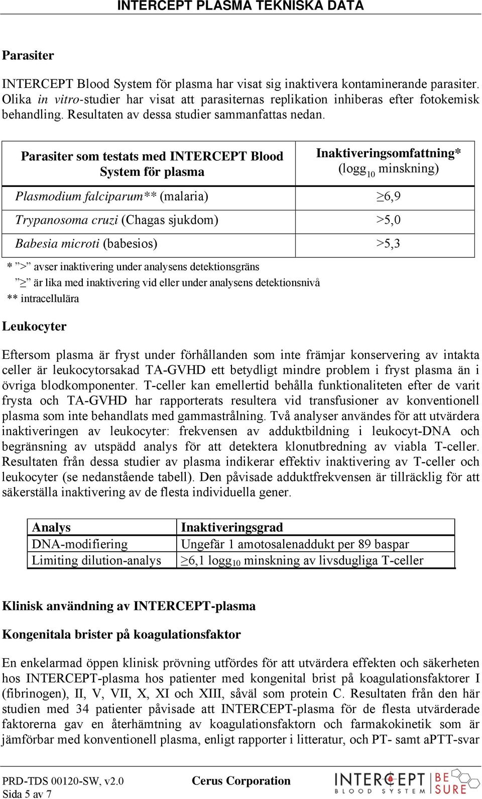 Parasiter som testats med INTERCEPT Blood System för plasma Inaktiveringsomfattning* (logg 10 minskning) Plasmodium falciparum** (malaria) 6,9 Trypanosoma cruzi (Chagas sjukdom) >5,0 Babesia microti