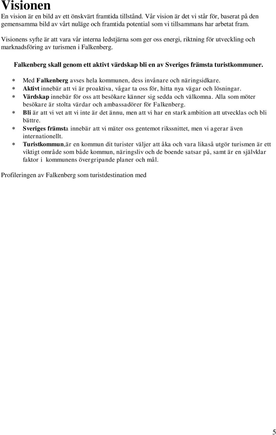 Visionens syfte är att vara vår interna ledstjärna som ger oss energi, riktning för utveckling och marknadsföring av turismen i Falkenberg.