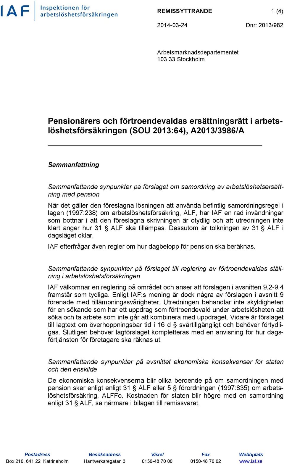 arbetslöshetsförsäkring, ALF, har IAF en rad invändningar som bottnar i att den föreslagna skrivningen är otydlig och att utredningen inte klart anger hur 31 ALF ska tillämpas.