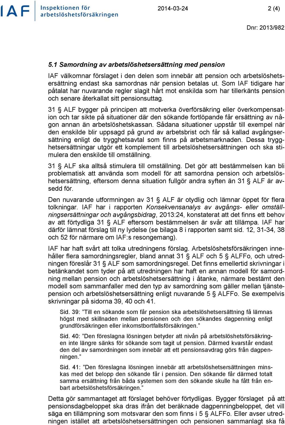 Som IAF tidigare har påtalat har nuvarande regler slagit hårt mot enskilda som har tillerkänts pension och senare återkallat sitt pensionsuttag.