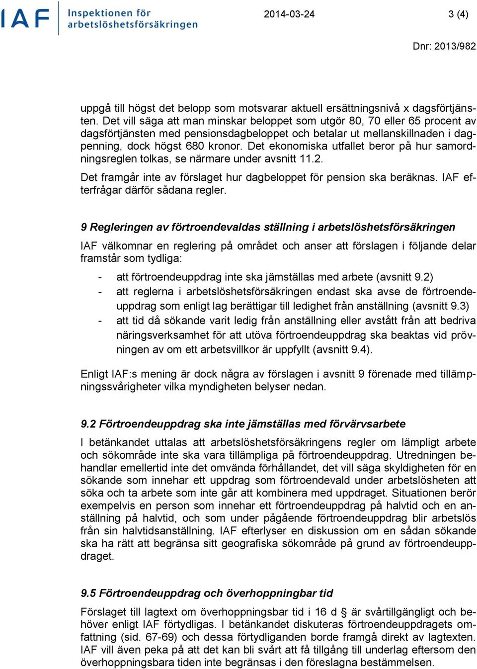 Det ekonomiska utfallet beror på hur samordningsreglen tolkas, se närmare under avsnitt 11.2. Det framgår inte av förslaget hur dagbeloppet för pension ska beräknas.