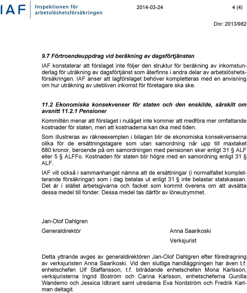 av arbetslöshetsförsäkringen. IAF anser att lagförslaget behöver kompletteras med en anvisning om hur uträkning av utebliven inkomst för företagare ska ske. 11.