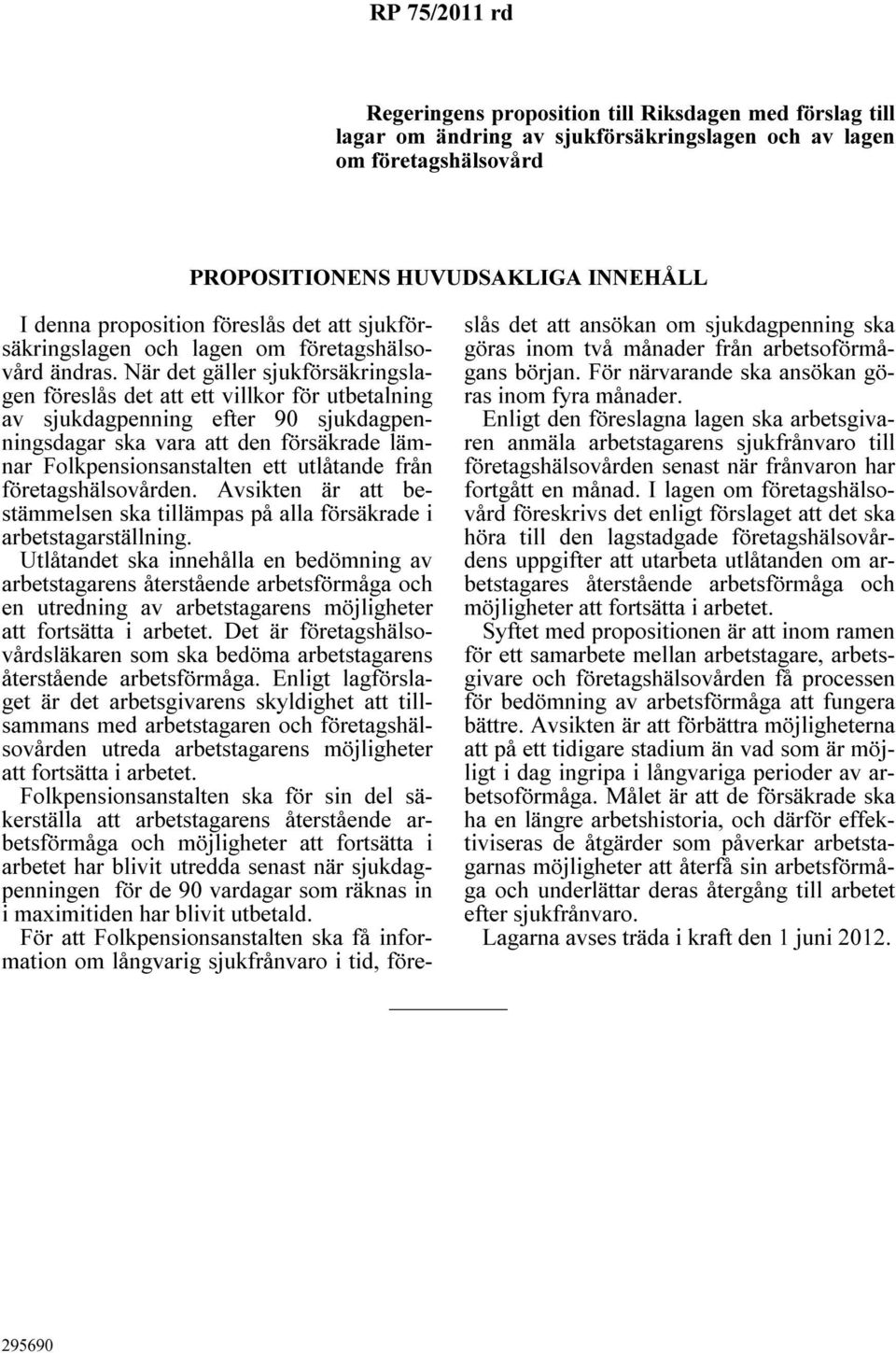 När det gäller sjukförsäkringslagen föreslås det att ett villkor för utbetalning av sjukdagpenning efter 90 sjukdagpenningsdagar ska vara att den försäkrade lämnar Folkpensionsanstalten ett utlåtande