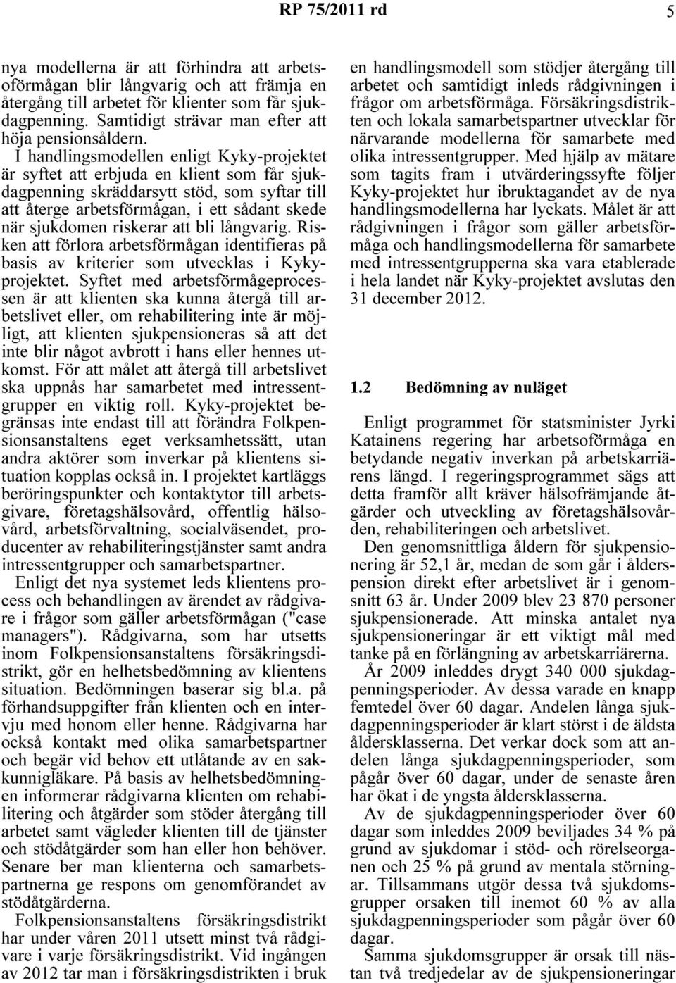 riskerar att bli långvarig. Risken att förlora arbetsförmågan identifieras på basis av kriterier som utvecklas i Kykyprojektet.