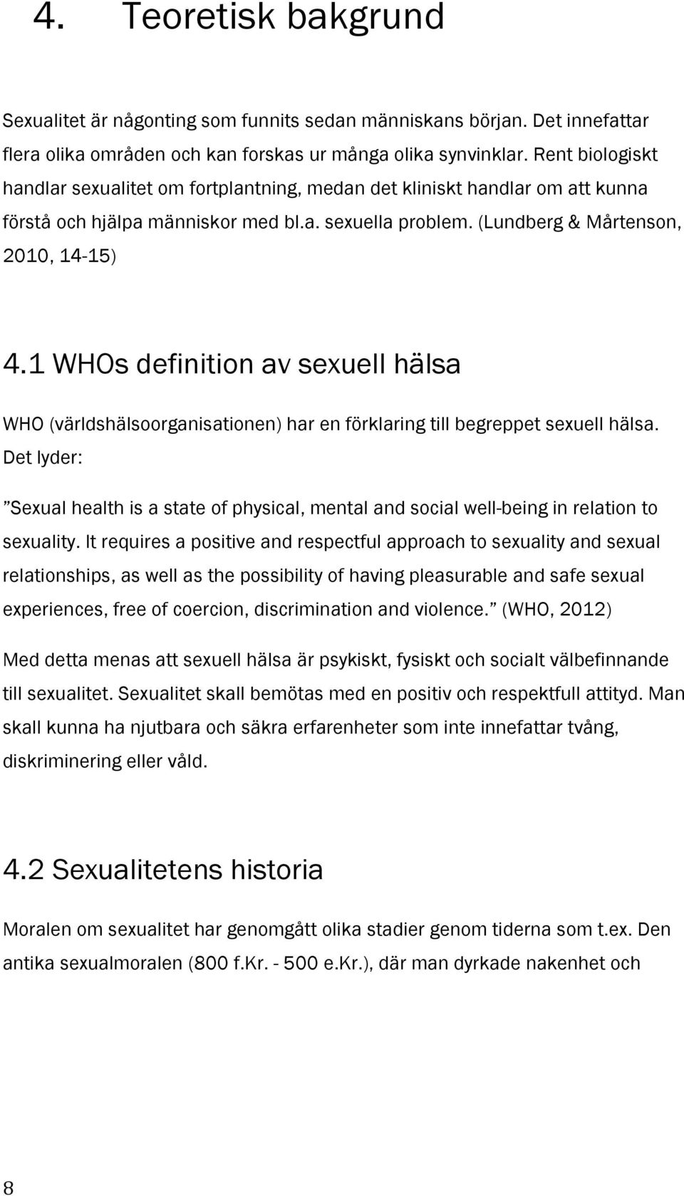 1 WHOs definition av sexuell hälsa WHO (världshälsoorganisationen) har en förklaring till begreppet sexuell hälsa.