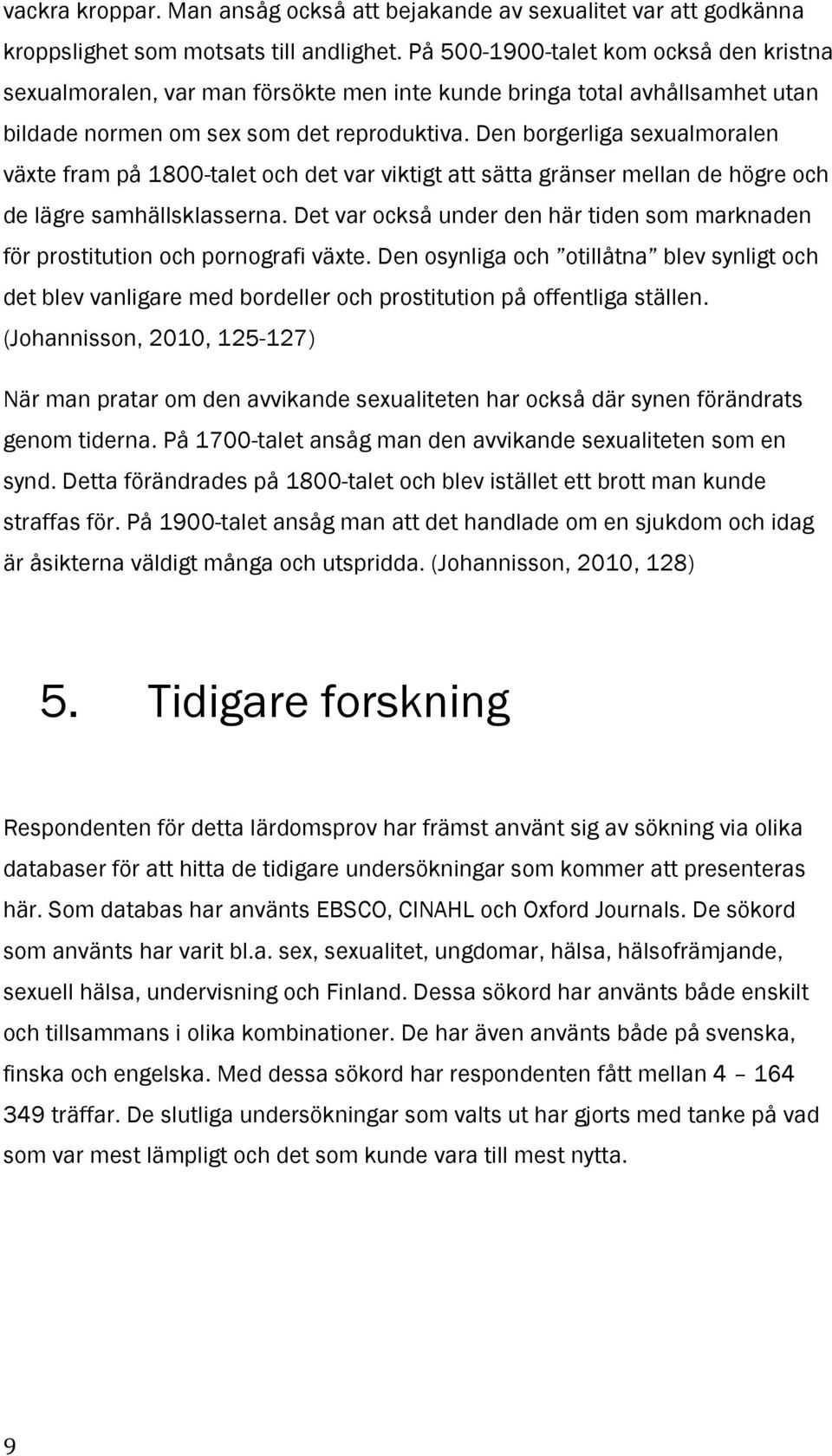 Den borgerliga sexualmoralen växte fram på 1800-talet och det var viktigt att sätta gränser mellan de högre och de lägre samhällsklasserna.