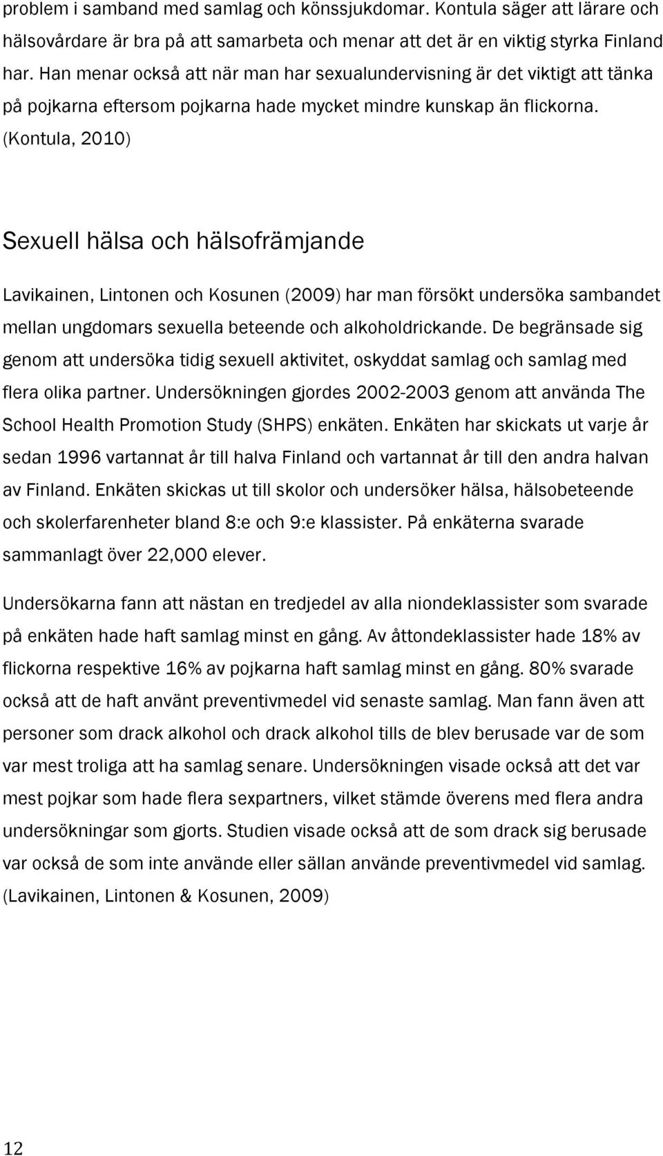(Kontula, 2010) Sexuell hälsa och hälsofrämjande Lavikainen, Lintonen och Kosunen (2009) har man försökt undersöka sambandet mellan ungdomars sexuella beteende och alkoholdrickande.
