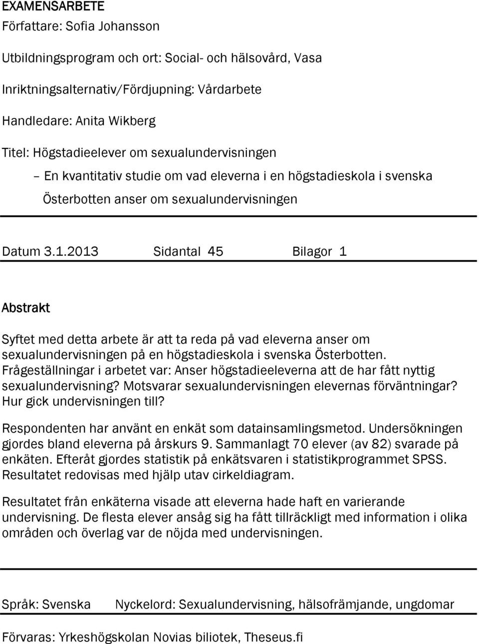 2013 Sidantal 45 Bilagor 1 Abstrakt Syftet med detta arbete är att ta reda på vad eleverna anser om sexualundervisningen på en högstadieskola i svenska Österbotten.