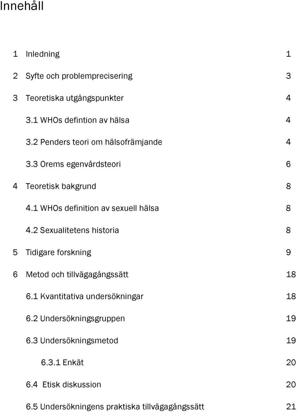 2 Sexualitetens historia 8 5 Tidigare forskning 9 6 Metod och tillvägagångssätt 18 6.1 Kvantitativa undersökningar 18 6.