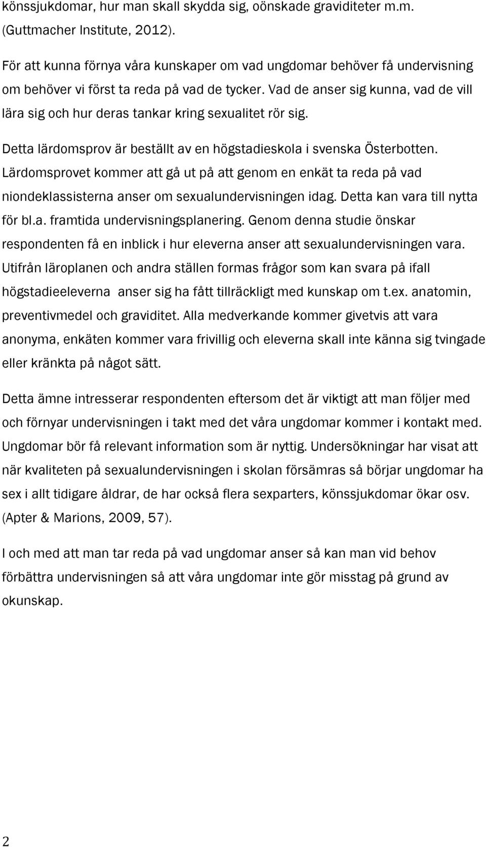 Vad de anser sig kunna, vad de vill lära sig och hur deras tankar kring sexualitet rör sig. Detta lärdomsprov är beställt av en högstadieskola i svenska Österbotten.