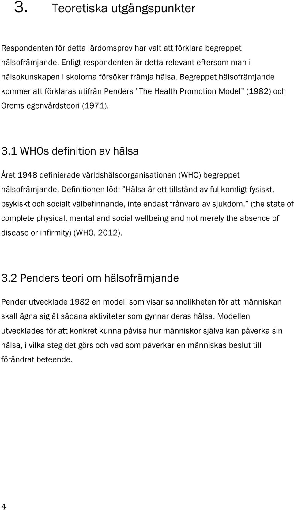 Begreppet hälsofrämjande kommer att förklaras utifrån Penders The Health Promotion Model (1982) och Orems egenvårdsteori (1971). 3.