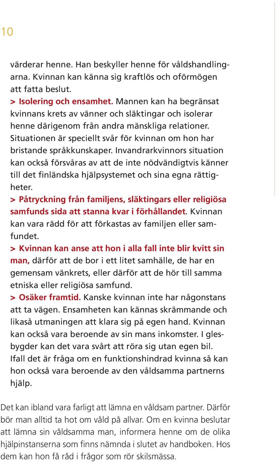 Situationen är speciellt svår för kvinnan om hon har bristande språkkunskaper.