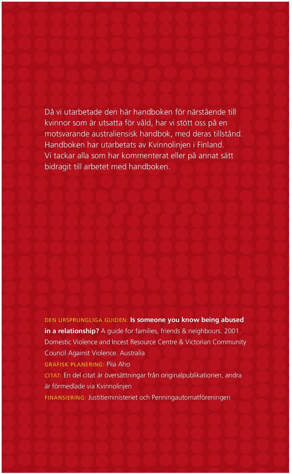 Den ursprungliga guiden: Is someone you know being abused in a relationship? A guide for families, friends & neighbours. 2001.