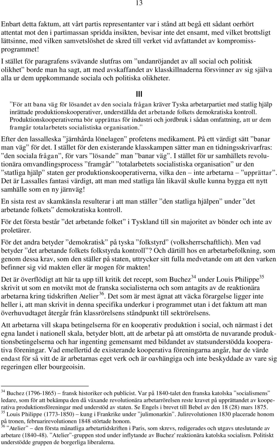 I stället för paragrafens svävande slutfras om undanröjandet av all social och politisk olikhet borde man ha sagt, att med avskaffandet av klasskillnaderna försvinner av sig själva alla ur dem