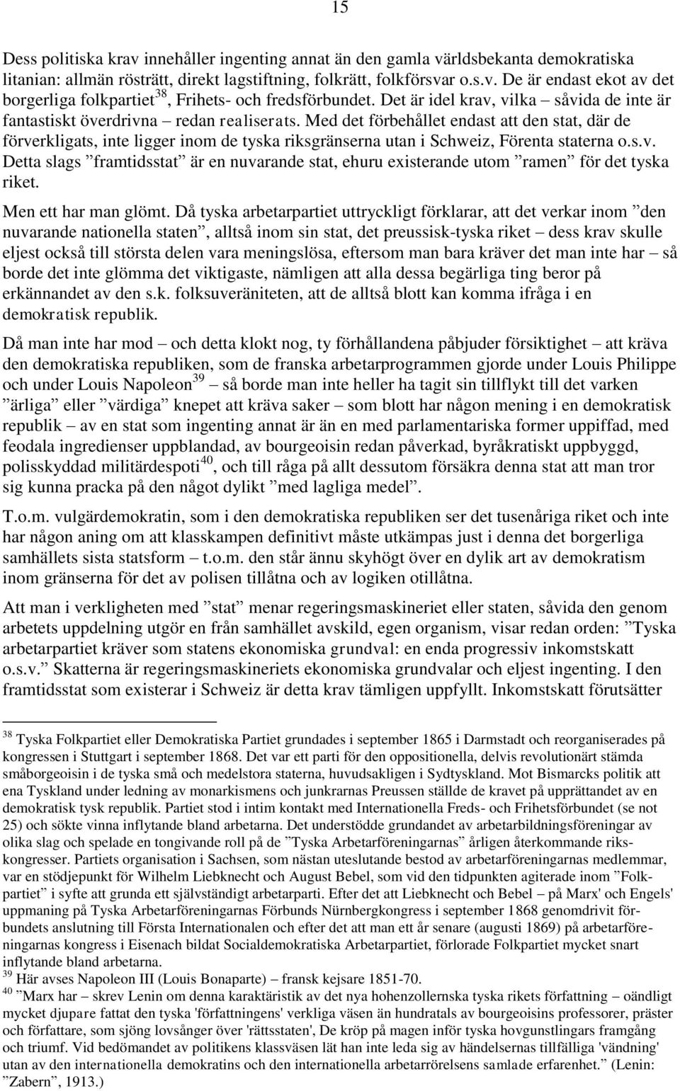 Med det förbehållet endast att den stat, där de förverkligats, inte ligger inom de tyska riksgränserna utan i Schweiz, Förenta staterna o.s.v. Detta slags framtidsstat är en nuvarande stat, ehuru existerande utom ramen för det tyska riket.