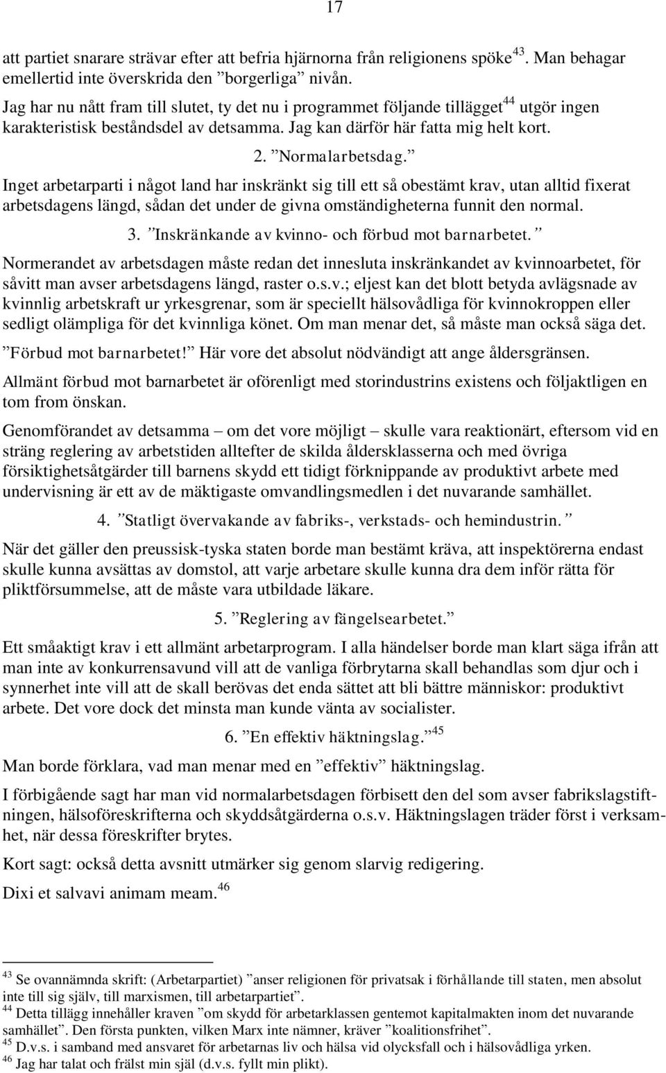 Inget arbetarparti i något land har inskränkt sig till ett så obestämt krav, utan alltid fixerat arbetsdagens längd, sådan det under de givna omständigheterna funnit den normal. 3.