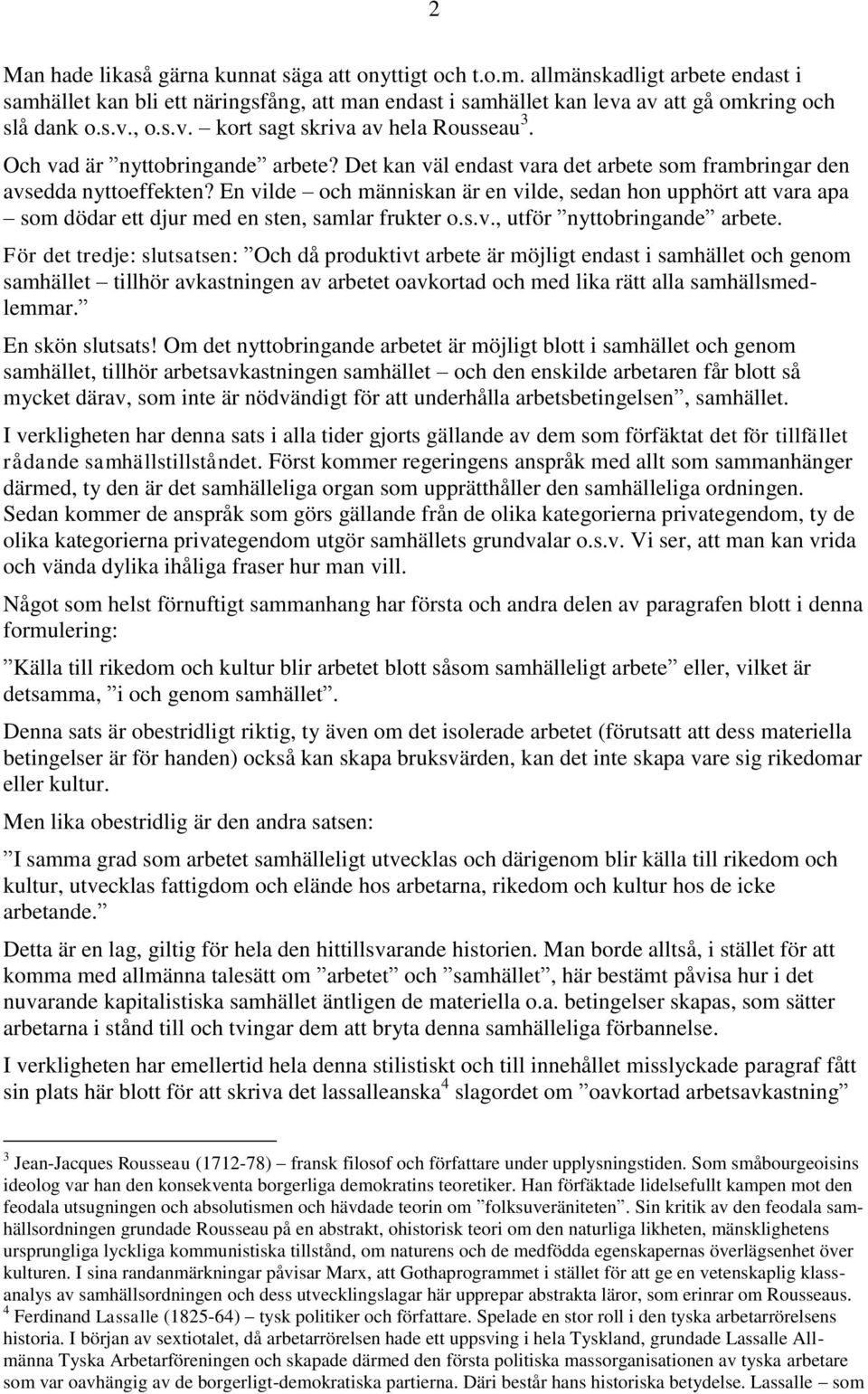 En vilde och människan är en vilde, sedan hon upphört att vara apa som dödar ett djur med en sten, samlar frukter o.s.v., utför nyttobringande arbete.