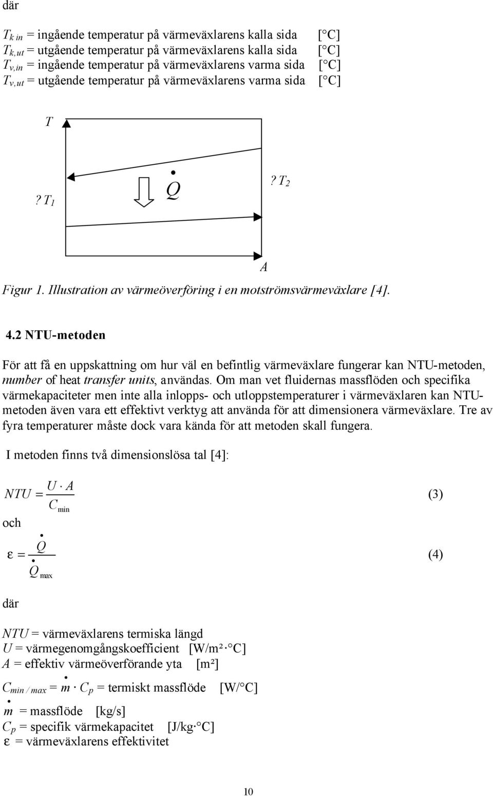 NTU-metoden För att få en uppskattning om hur väl en befintlig värmeväxlare fungerar kan NTU-metoden, number of heat transfer units, användas.