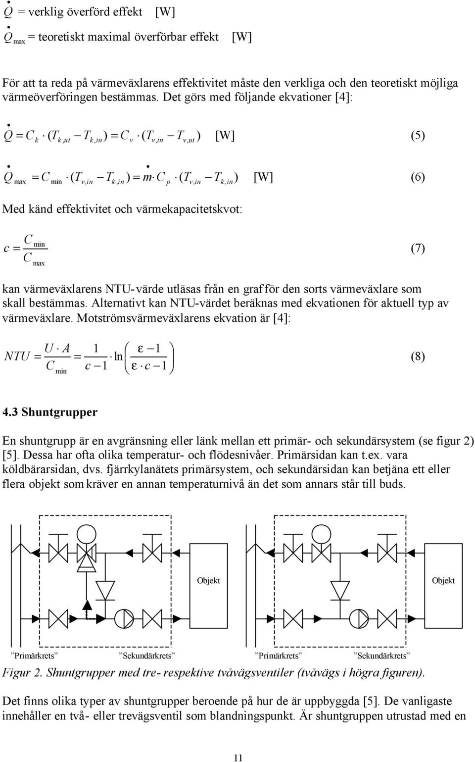 Det görs med följande ekvationer []: Q = Ck ( Tk ut Tk, in) = Cv ( Tv, in Tv,, ut ) [W] () Qmax = C min ( Tv, in Tk, in) = m C p ( Tv, in Tk, in ) [W] (6) Med känd effektivitet och