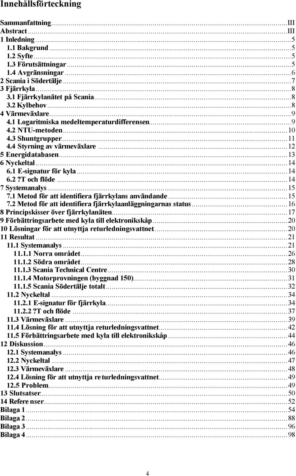 ..13 6 Nyckeltal...1 6.1 E-signatur för kyla...1 6.?T och flöde...1 7 Systemanalys...1 7.1 Metod för att identifiera fjärrkylans användande...1 7. Metod för att identifiera fjärrkylaanläggningarnas status.