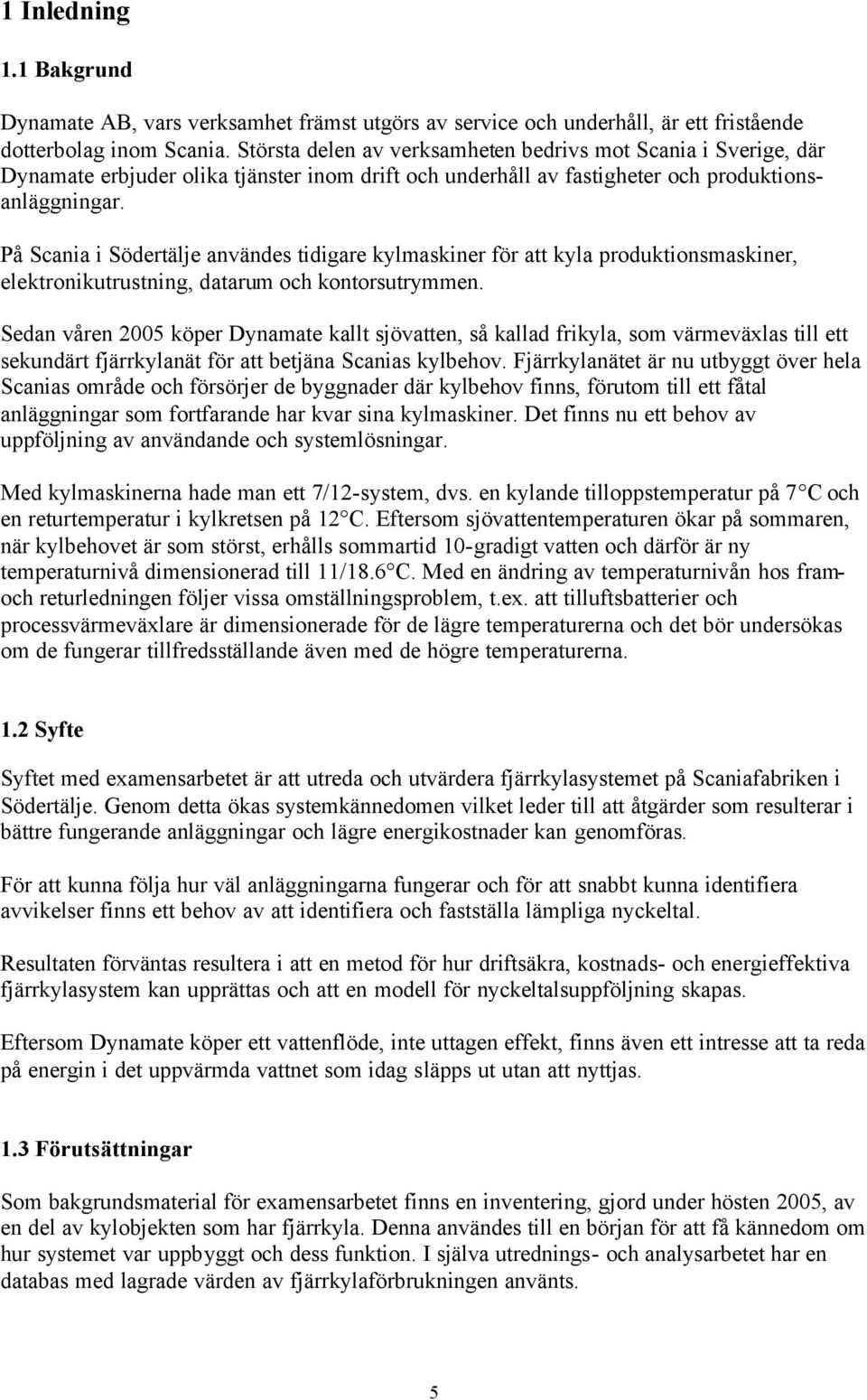 På Scania i Södertälje användes tidigare kylmaskiner för att kyla produktionsmaskiner, elektronikutrustning, datarum och kontorsutrymmen.