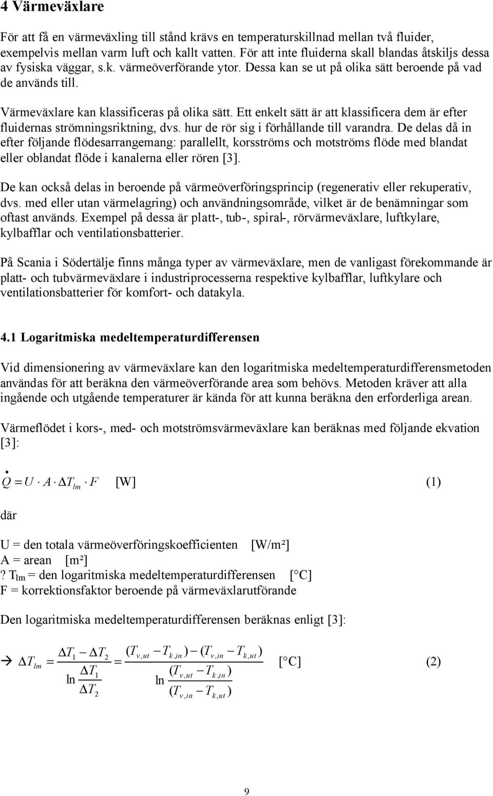 Värmeväxlare kan klassificeras på olika sätt. Ett enkelt sätt är att klassificera dem är efter fluidernas strömningsriktning, dvs. hur de rör sig i förhållande till varandra.