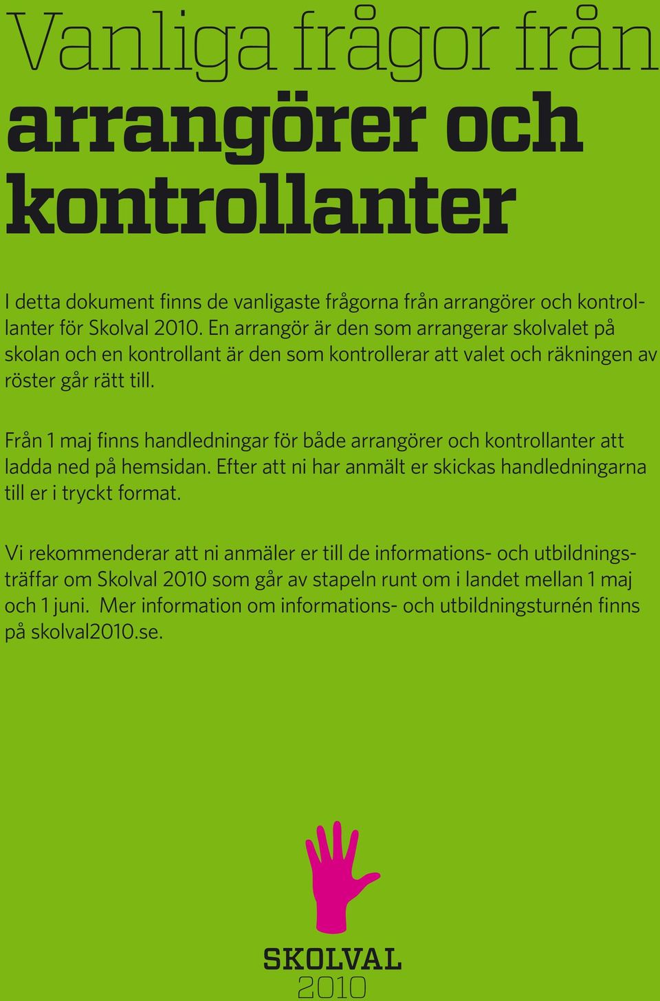 Från 1 maj finns handledningar för både arrangörer och kontrollanter att ladda ned på hemsidan. Efter att ni har anmält er skickas handledningarna till er i tryckt format.