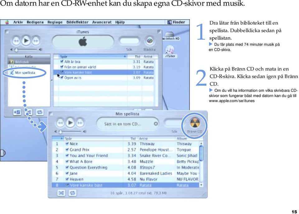. Du får plats med 74 minuter musik på en CD-skiva. 2Klicka på Bränn CD och mata in en CD-R-skiva.