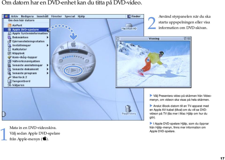 Välj sedan Apple DVD-spelare från Apple-menyn (K).. Välj Presentera video på skärmen från Videomenyn, om videon ska visas på hela skärmen.