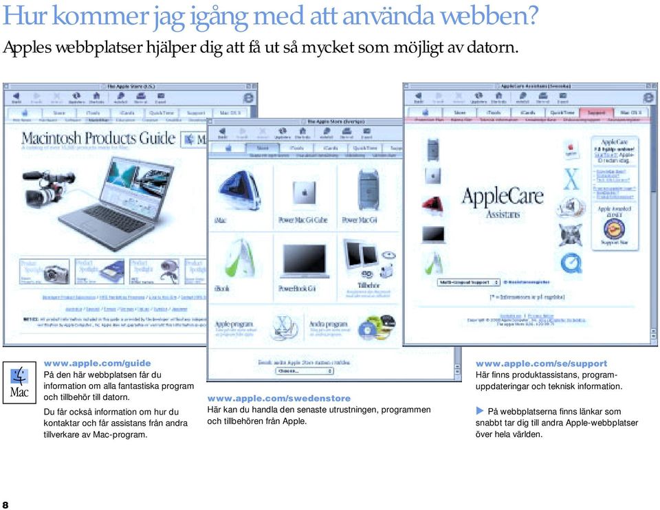 Du får också information om hur du kontaktar och får assistans från andra tillverkare av Mac-program. www.apple.