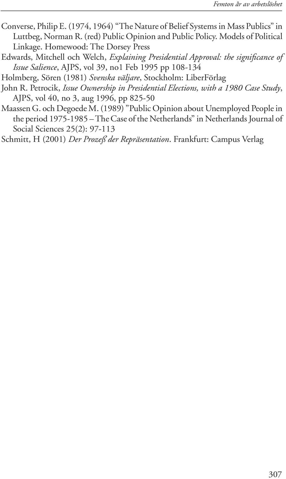 väljare, Stockholm: LiberFörlag John R. Petrocik, Issue Ownership in Presidential Elections, with a 1980 Case Study, AJPS, vol 40, no 3, aug 1996, pp 825-50 Maassen G. och Degoede M.