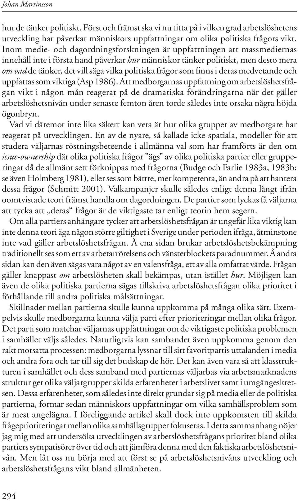 politiska frågor som finns i deras medvetande och uppfattas som viktiga (Asp 1986).