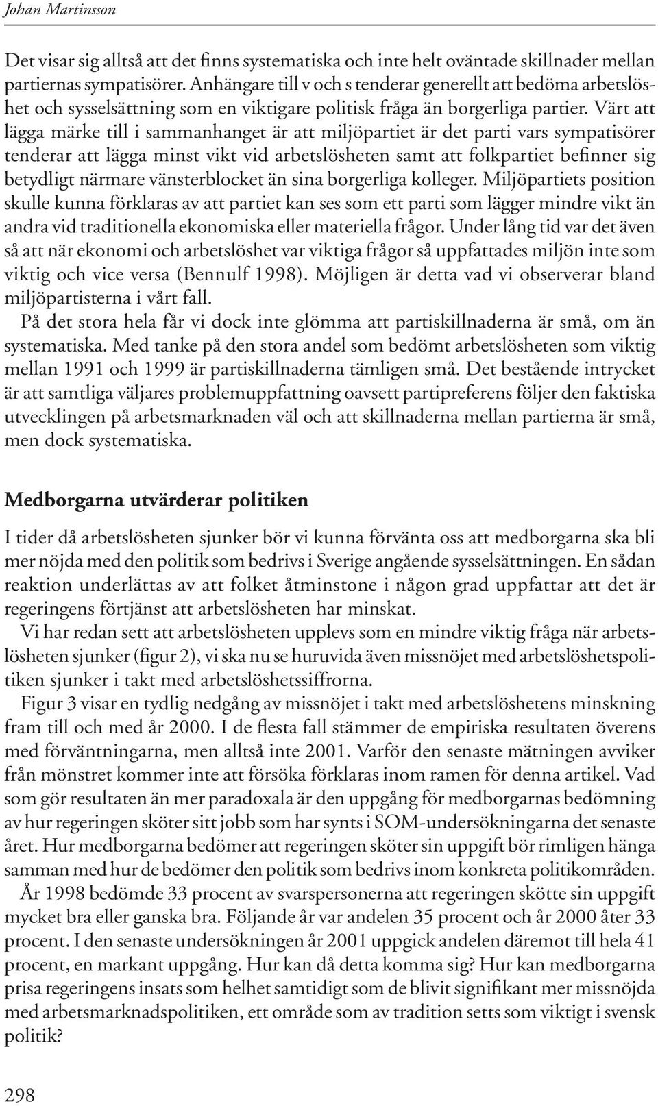 Värt att lägga märke till i sammanhanget är att miljöpartiet är det parti vars sympatisörer tenderar att lägga minst vikt vid arbetslösheten samt att folkpartiet befinner sig betydligt närmare