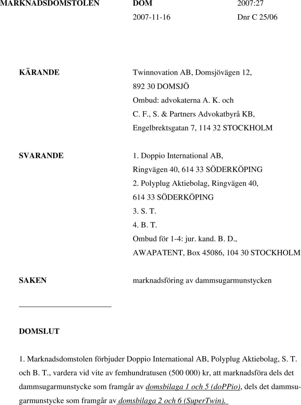 4. B. T. Ombud för 1-4: jur. kand. B. D., AWAPATENT, Box 45086, 104 30 STOCKHOLM SAKEN marknadsföring av dammsugarmunstycken DOMSLUT 1.