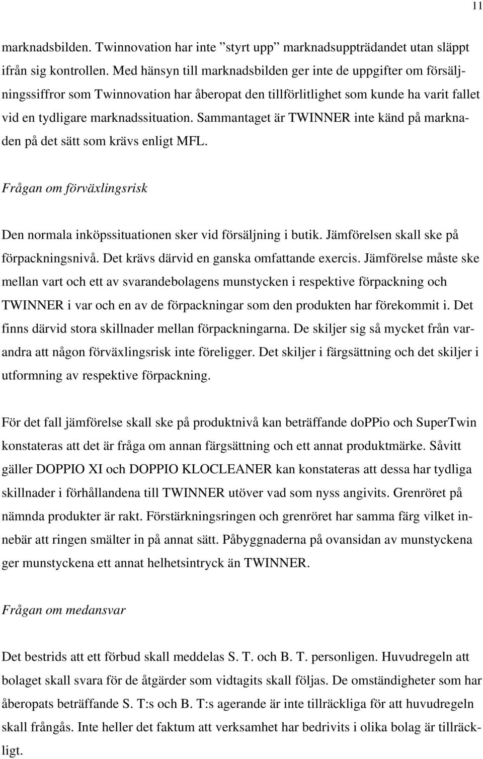 Sammantaget är TWINNER inte känd på marknaden på det sätt som krävs enligt MFL. Frågan om förväxlingsrisk Den normala inköpssituationen sker vid försäljning i butik.