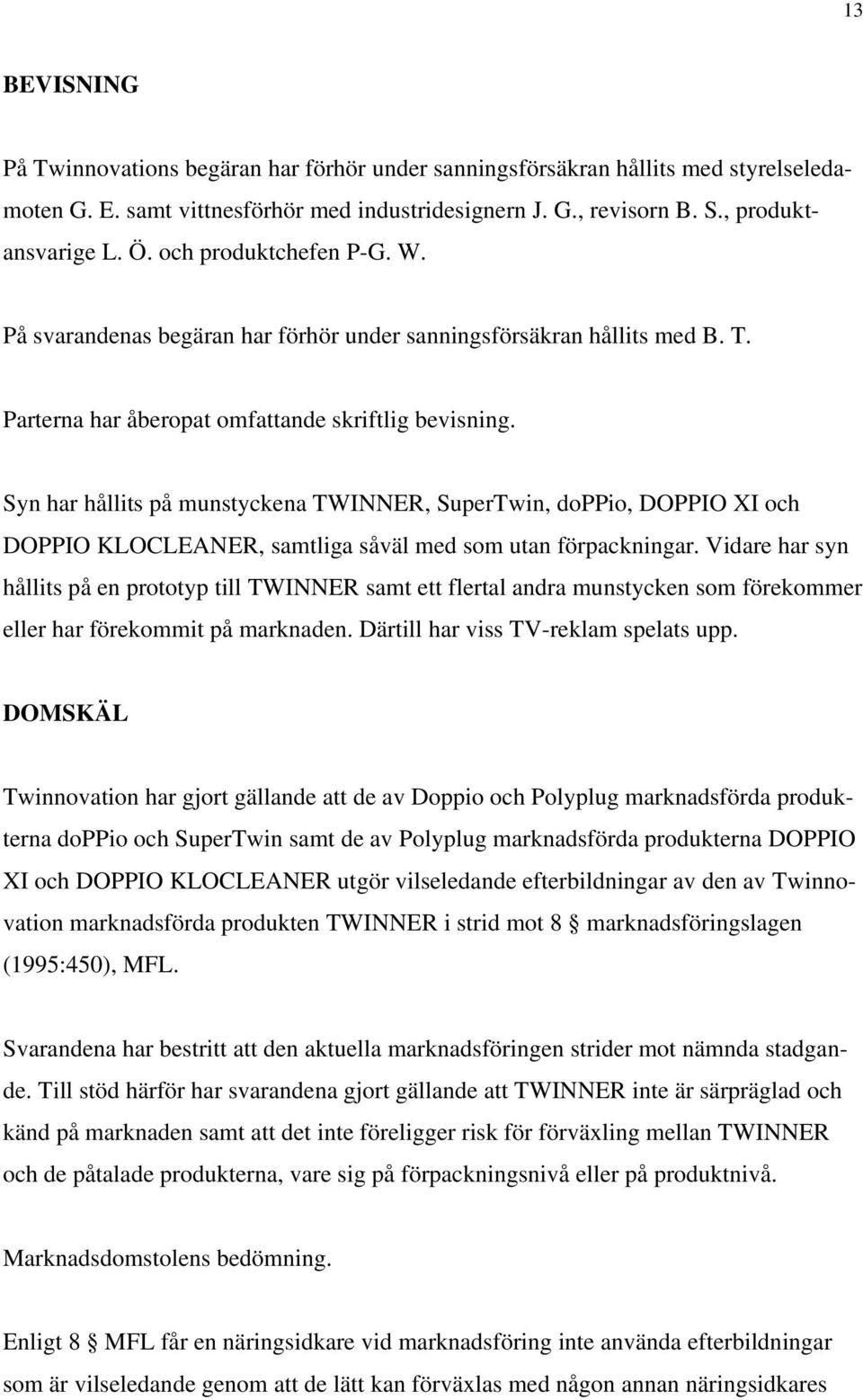 Syn har hållits på munstyckena TWINNER, SuperTwin, doppio, DOPPIO XI och DOPPIO KLOCLEANER, samtliga såväl med som utan förpackningar.