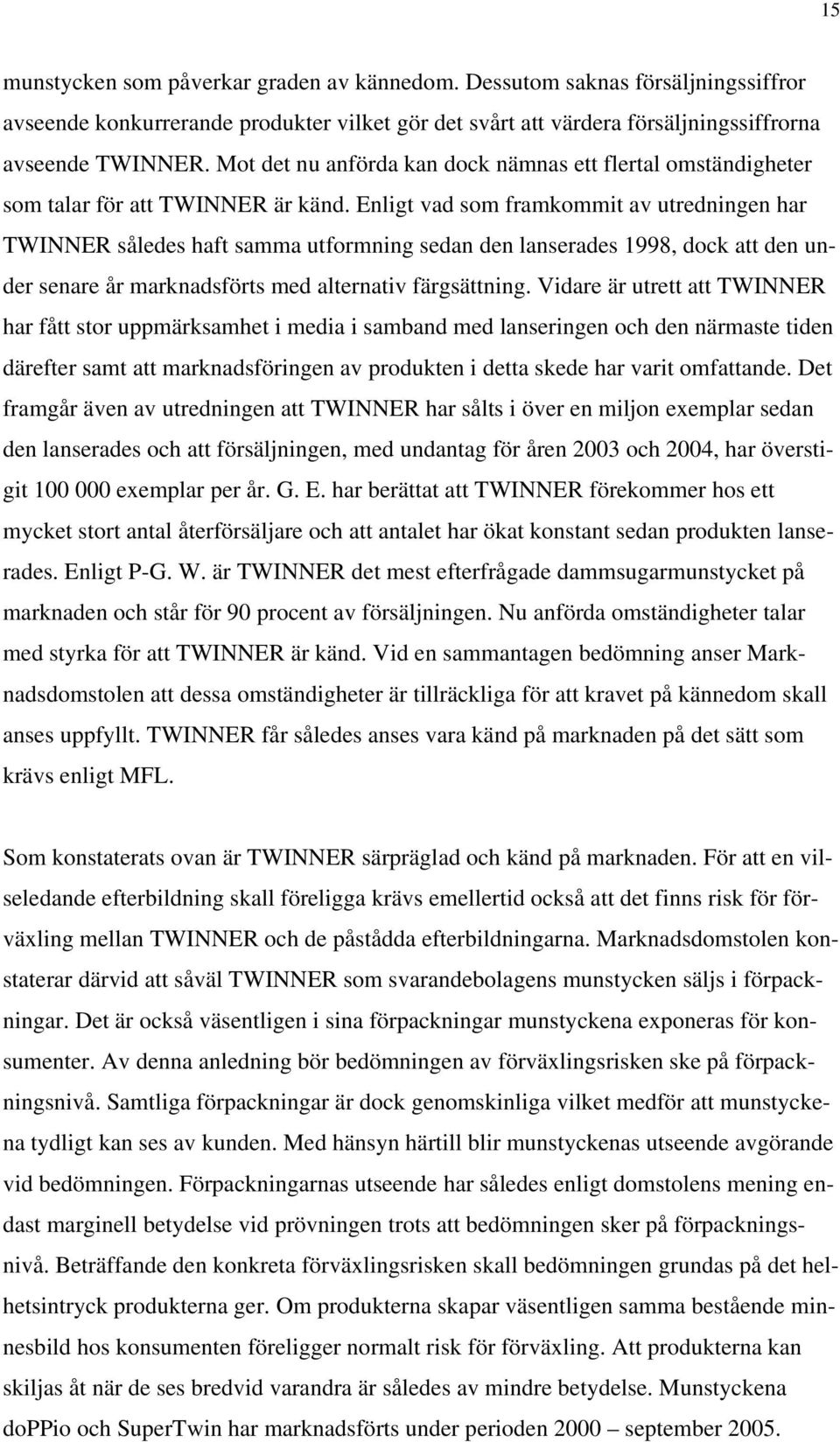Enligt vad som framkommit av utredningen har TWINNER således haft samma utformning sedan den lanserades 1998, dock att den under senare år marknadsförts med alternativ färgsättning.
