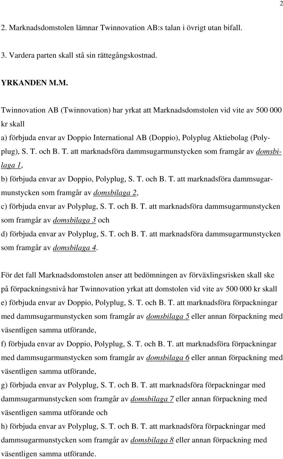 T. och B. T. att marknadsföra dammsugarmunstycken som framgår av domsbilaga 3 och d) förbjuda envar av Polyplug, S. T. och B. T. att marknadsföra dammsugarmunstycken som framgår av domsbilaga 4.